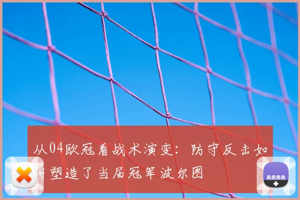 从04欧冠看战术演变：防守反击如何塑造了当届冠军波尔图