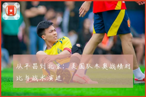 从平昌到北京：美国队冬奥战绩对比与战术演进