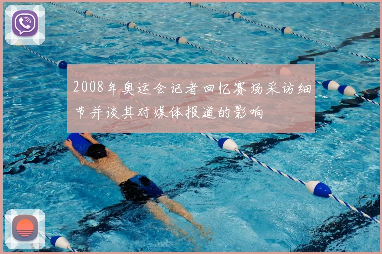 2008年奥运会记者回忆赛场采访细节并谈其对媒体报道的影响