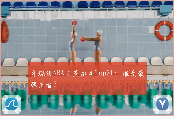 年现役NBA巨星排名Top30：谁是最强王者？