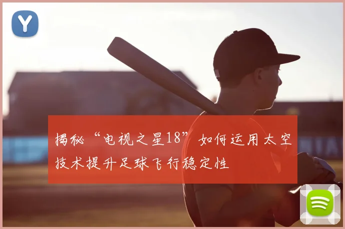 揭秘“电视之星18”如何运用太空技术提升足球飞行稳定性